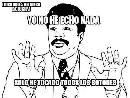 jugando-a-un-juego-de-lucha-solo-he-tocado-todos-los-botones-yo-no-he-echo-nada