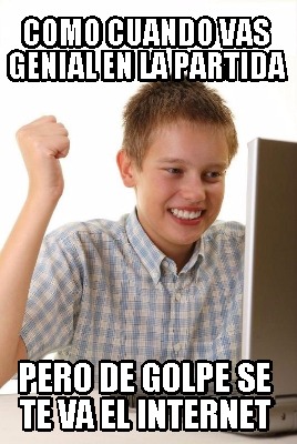 como-cuando-vas-genial-en-la-partida-pero-de-golpe-se-te-va-el-internet