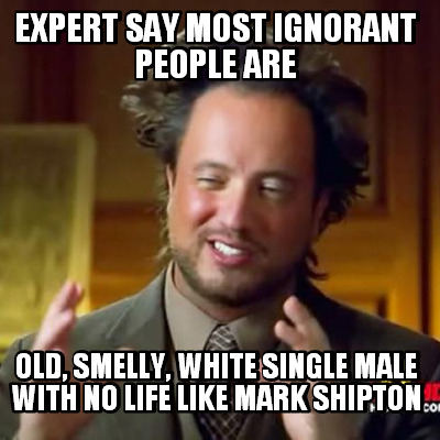 expert-say-most-ignorant-people-are-old-smelly-white-single-male-with-no-life-li