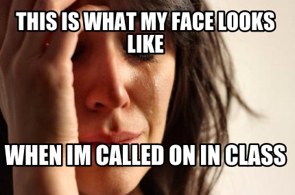 this-is-what-my-face-looks-like-when-im-called-on-in-class