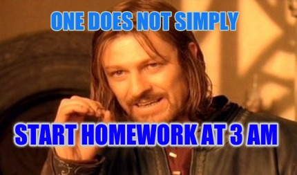 one-does-not-simply-start-homework-at-3-am