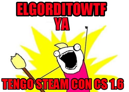elgorditowtf-tengo-steam-con-cs-1.6-ya