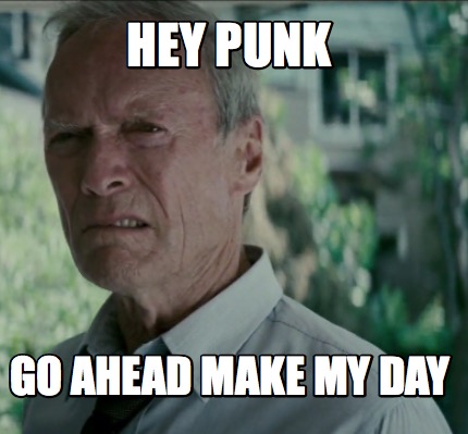 hey-punk-go-ahead-make-my-day