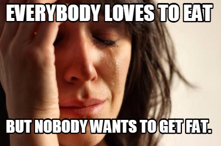 everybody-loves-to-eat-but-nobody-wants-to-get-fat