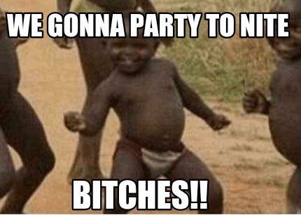 we-gonna-party-to-nite-bitches