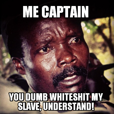 me-captain-you-dumb-whiteshit-my-slave-understand