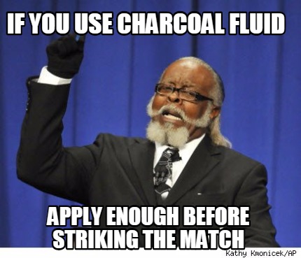if-you-use-charcoal-fluid-apply-enough-before-striking-the-match