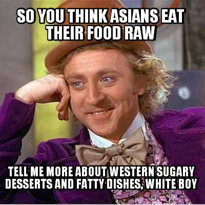 so-you-think-asians-eat-their-food-raw-tell-me-more-about-western-sugary-dessert