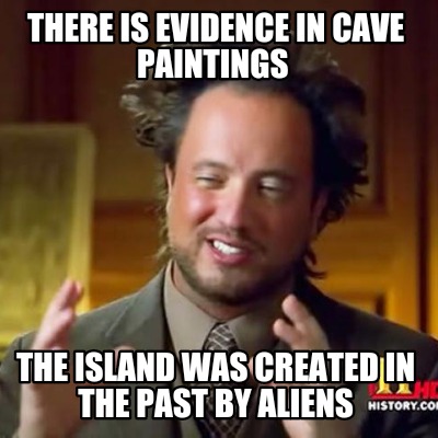 there-is-evidence-in-cave-paintings-the-island-was-created-in-the-past-by-aliens