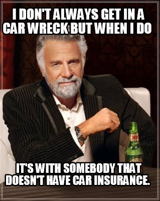 i-dont-always-get-in-a-car-wreck-but-when-i-do-its-with-somebody-that-doesnt-hav