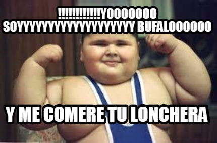 yooooooo-soyyyyyyyyyyyyyyyyyyy-bufaloooooo-y-me-comere-tu-lonchera