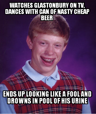 watches-glastonbury-on-tv-dances-with-can-of-nasty-cheap-beer-ends-up-looking-li