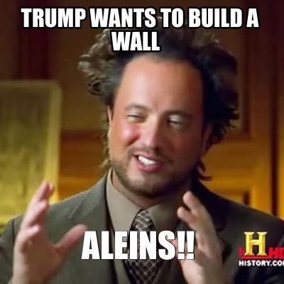 trump-wants-to-build-a-wall-aleins