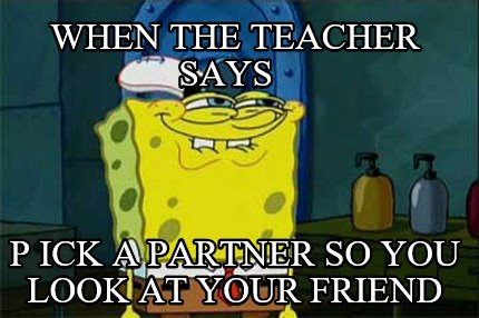 when-the-teacher-says-p-ick-a-partner-so-you-look-at-your-friend