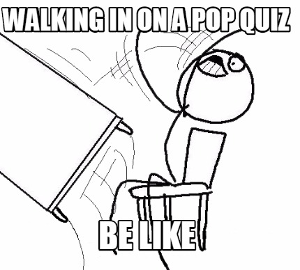 walking-in-on-a-pop-quiz-be-like