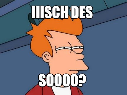 iiisch-des-soooo