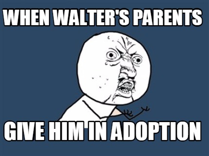 when-walters-parents-give-him-in-adoption