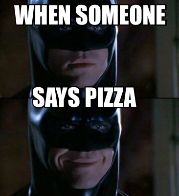 when-someone-says-pizza