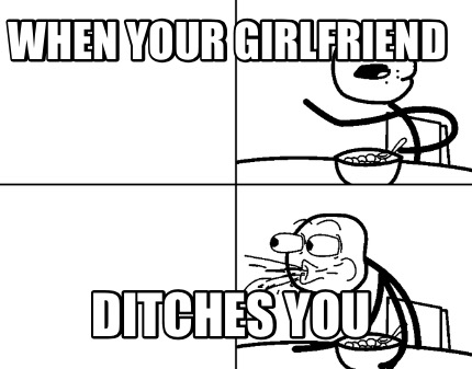 when-your-girlfriend-ditches-you
