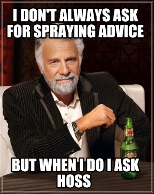 i-dont-always-ask-for-spraying-advice-but-when-i-do-i-ask-hoss