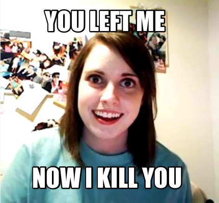 you-left-me-now-i-kill-you