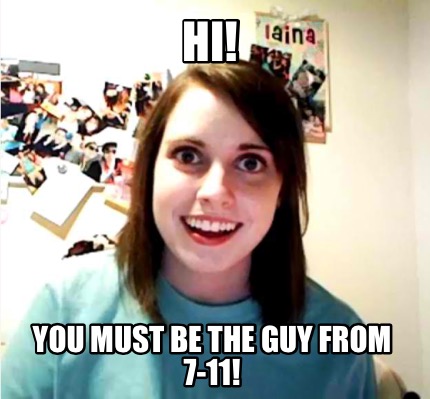 hi-you-must-be-the-guy-from-7-11