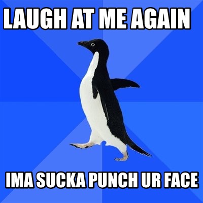 laugh-at-me-again-ima-sucka-punch-ur-face