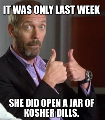 it-was-only-last-week-she-did-open-a-jar-of-kosher-dills