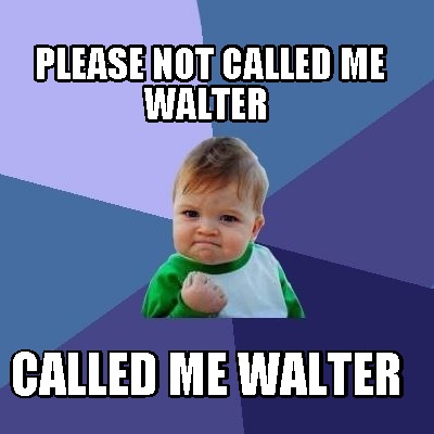 please-not-called-me-walter-called-me-walter