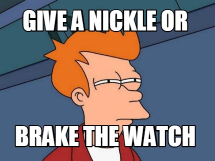 give-a-nickle-or-brake-the-watch