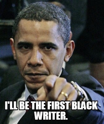 ill-be-the-first-black-writer