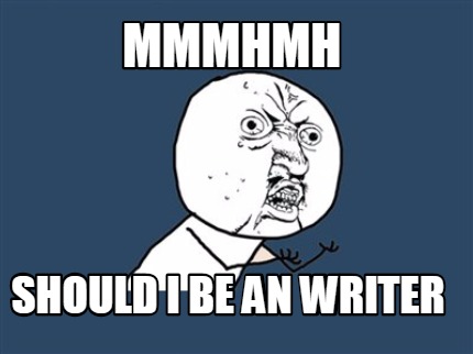 mmmhmh-should-i-be-an-writer