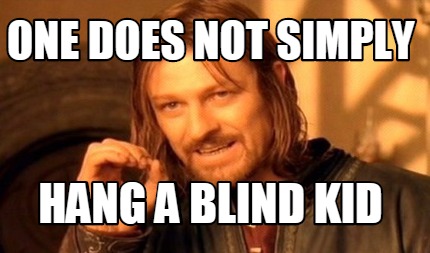 one-does-not-simply-hang-a-blind-kid