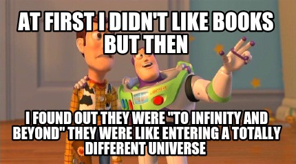 at-first-i-didnt-like-books-but-then-i-found-out-they-were-to-infinity-and-beyon