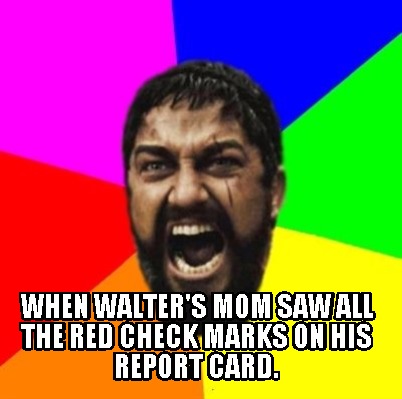 when-walters-mom-saw-all-the-red-check-marks-on-his-report-card