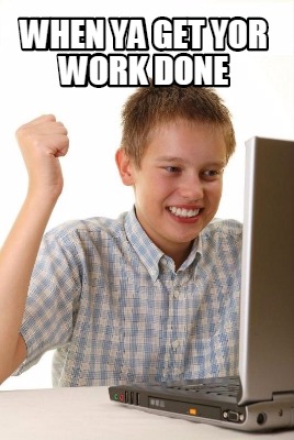 when-ya-get-yor-work-done