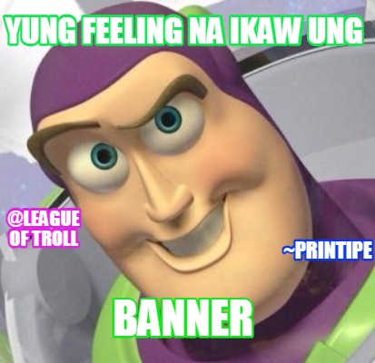 yung-feeling-na-ikaw-ung-banner-league-of-troll-printipe