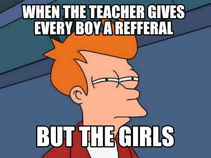when-the-teacher-gives-every-boy-a-refferal-but-the-girls