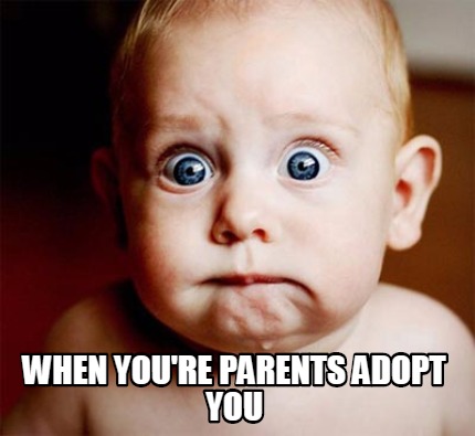 when-youre-parents-adopt-you
