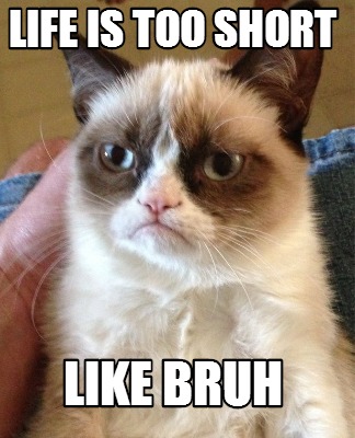 life-is-too-short-like-bruh
