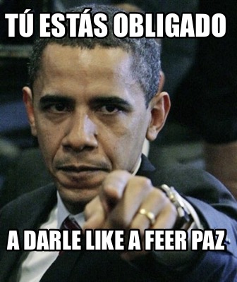 t-ests-obligado-a-darle-like-a-feer-paz