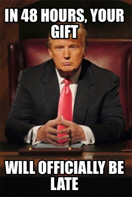 in-48-hours-your-gift-will-officially-be-late