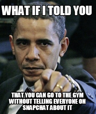 what-if-i-told-you-that-you-can-go-to-the-gym-without-telling-everyone-on-snapch