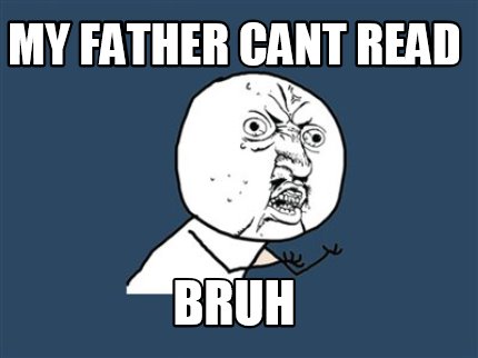 my-father-cant-read-bruh