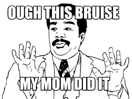 ough-this-bruise-my-mom-did-it