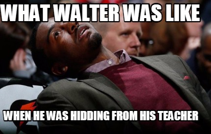 what-walter-was-like-when-he-was-hidding-from-his-teacher