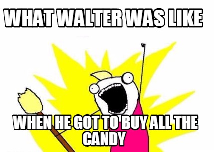 what-walter-was-like-when-he-got-to-buy-all-the-candy