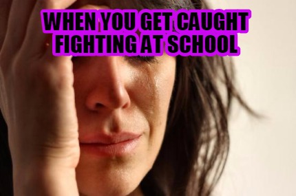 when-you-get-caught-fighting-at-school
