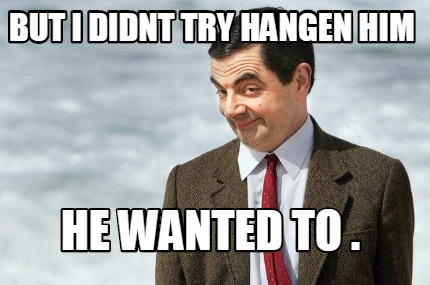 but-i-didnt-try-hangen-him-he-wanted-to-