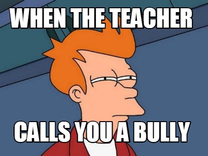 when-the-teacher-calls-you-a-bully